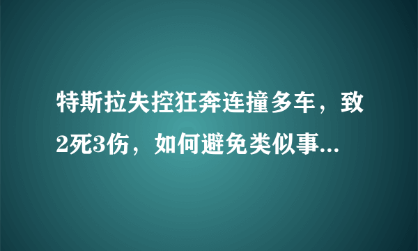 特斯拉失控狂奔连撞多车，致2死3伤，如何避免类似事故的发生？