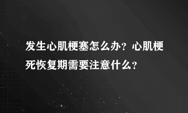 发生心肌梗塞怎么办？心肌梗死恢复期需要注意什么？