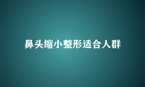 鼻头缩小整形适合人群