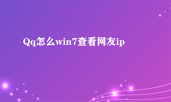 Qq怎么win7查看网友ip