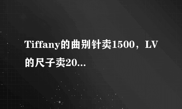 Tiffany的曲别针卖1500，LV的尺子卖2000，有钱人的世界我真的不理解…