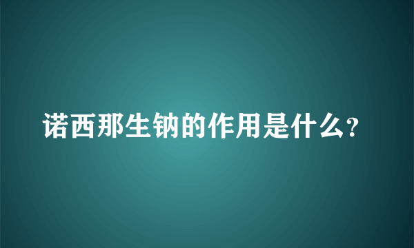 诺西那生钠的作用是什么？