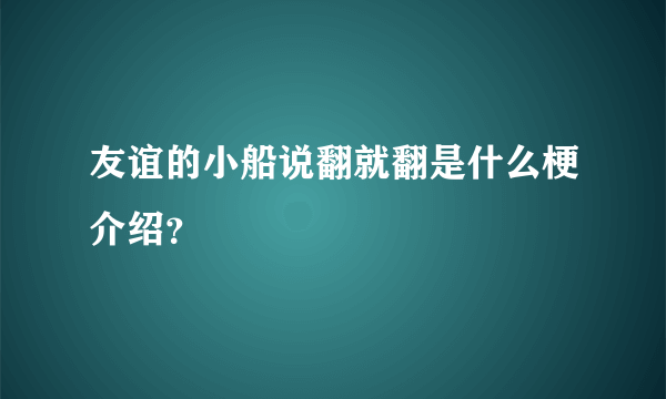 友谊的小船说翻就翻是什么梗介绍？