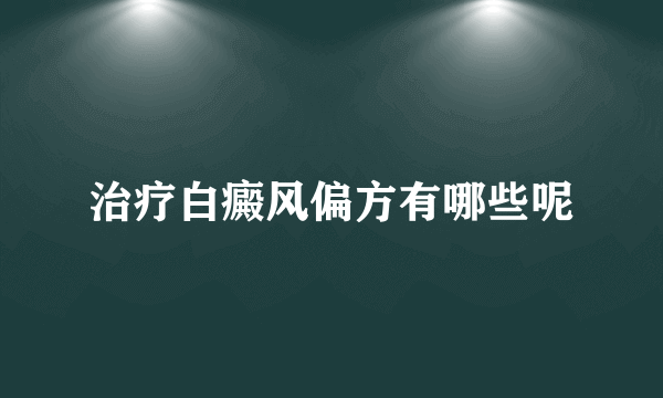 治疗白癜风偏方有哪些呢