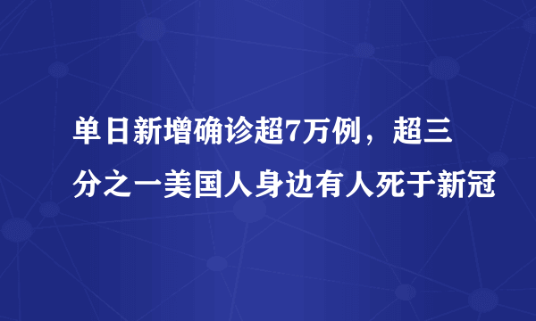 单日新增确诊超7万例，超三分之一美国人身边有人死于新冠