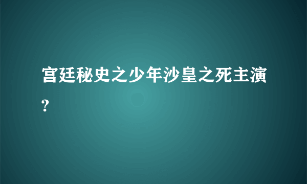 宫廷秘史之少年沙皇之死主演?