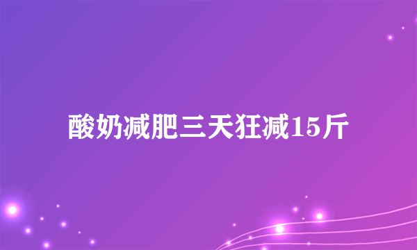 酸奶减肥三天狂减15斤