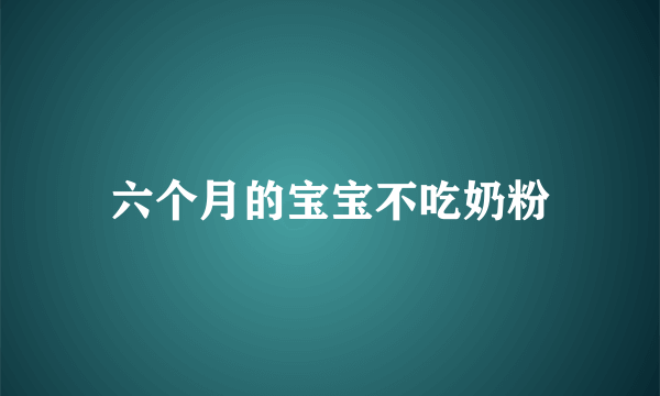 六个月的宝宝不吃奶粉