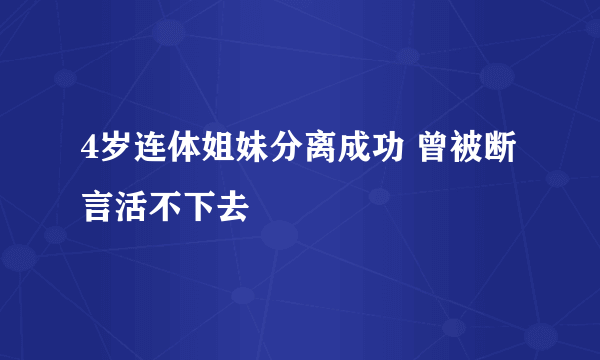 4岁连体姐妹分离成功 曾被断言活不下去