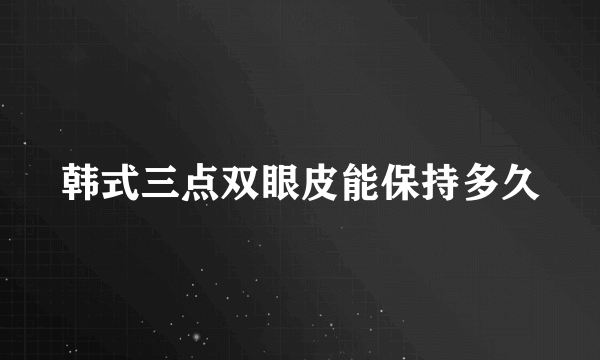 韩式三点双眼皮能保持多久