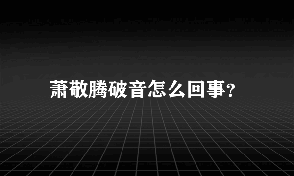 萧敬腾破音怎么回事？