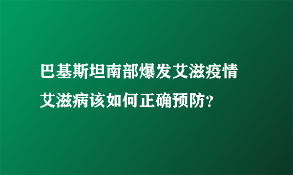 巴基斯坦南部爆发艾滋疫情 艾滋病该如何正确预防？