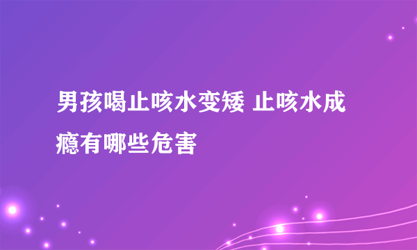 男孩喝止咳水变矮 止咳水成瘾有哪些危害