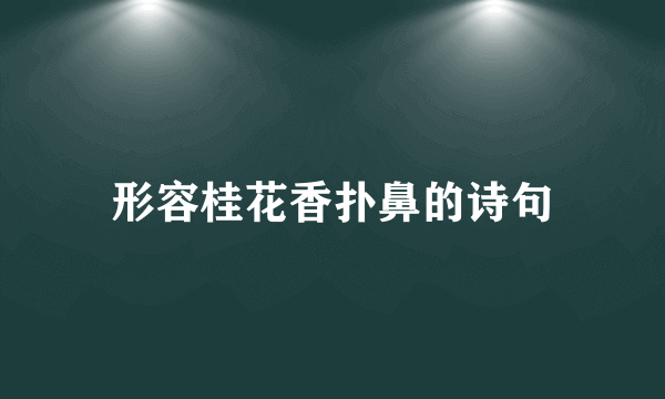 形容桂花香扑鼻的诗句