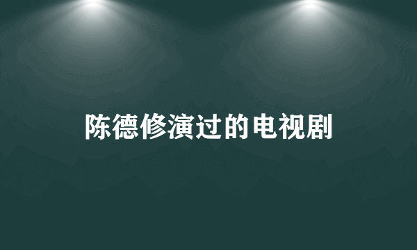 陈德修演过的电视剧