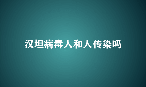 汉坦病毒人和人传染吗