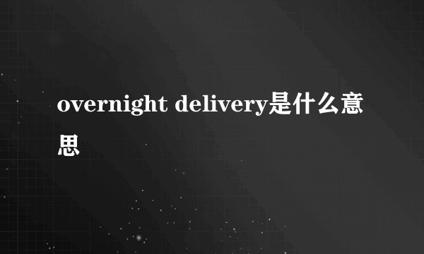 overnight delivery是什么意思