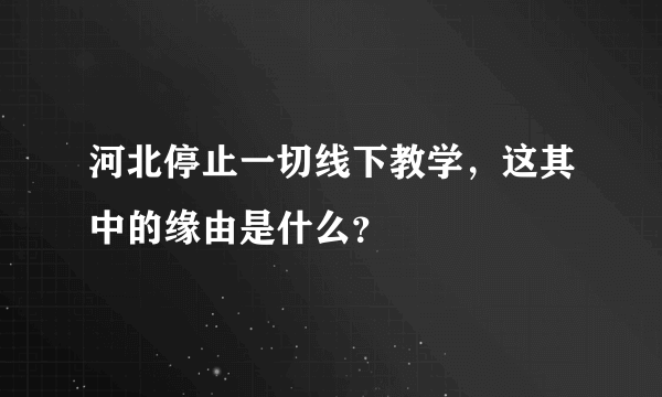 河北停止一切线下教学，这其中的缘由是什么？