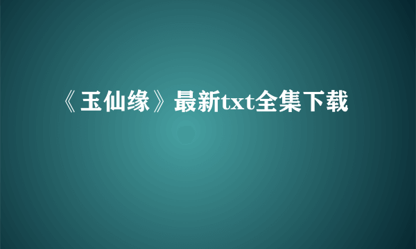 《玉仙缘》最新txt全集下载