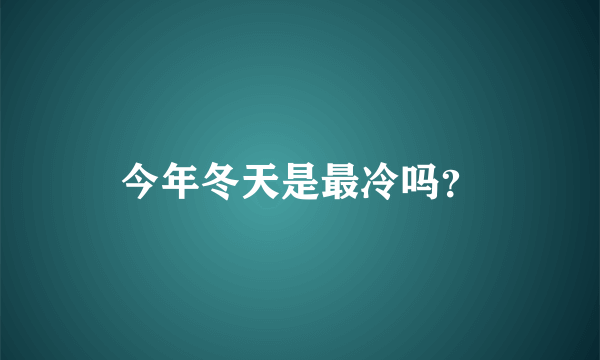 今年冬天是最冷吗？