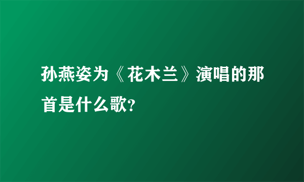 孙燕姿为《花木兰》演唱的那首是什么歌？