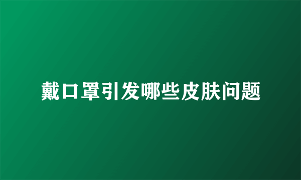 戴口罩引发哪些皮肤问题