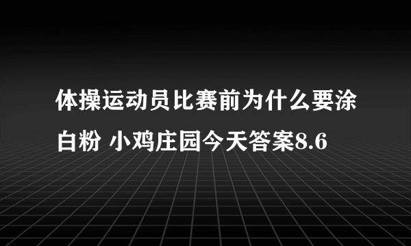 体操运动员比赛前为什么要涂白粉 小鸡庄园今天答案8.6