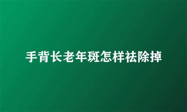 手背长老年斑怎样祛除掉