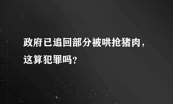 政府已追回部分被哄抢猪肉，这算犯罪吗？