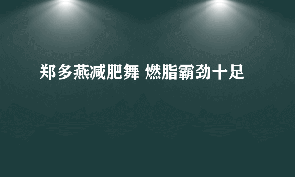 郑多燕减肥舞 燃脂霸劲十足