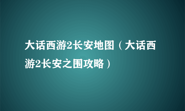 大话西游2长安地图（大话西游2长安之围攻略）