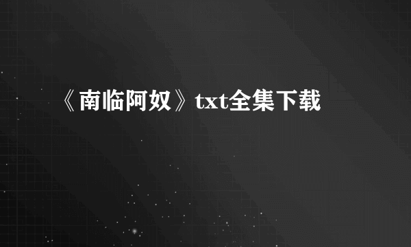 《南临阿奴》txt全集下载