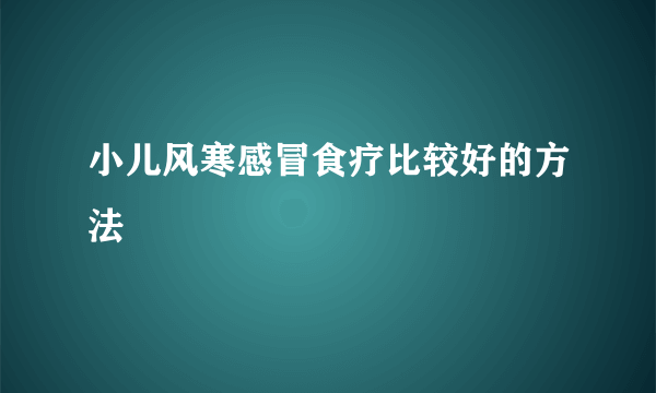 小儿风寒感冒食疗比较好的方法