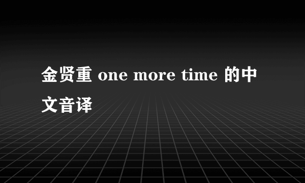 金贤重 one more time 的中文音译