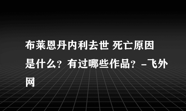 布莱恩丹内利去世 死亡原因是什么？有过哪些作品？-飞外网