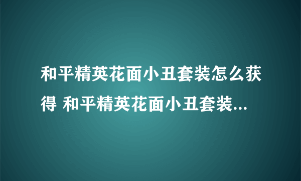 和平精英花面小丑套装怎么获得 和平精英花面小丑套装获得方法