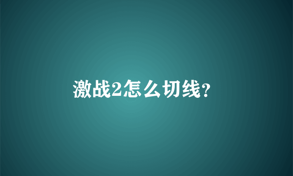 激战2怎么切线？