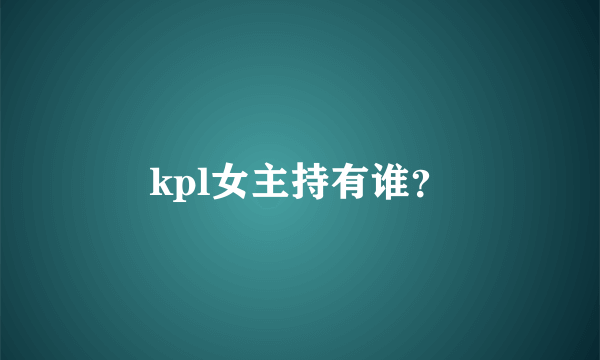 kpl女主持有谁？