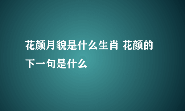 花颜月貌是什么生肖 花颜的下一句是什么