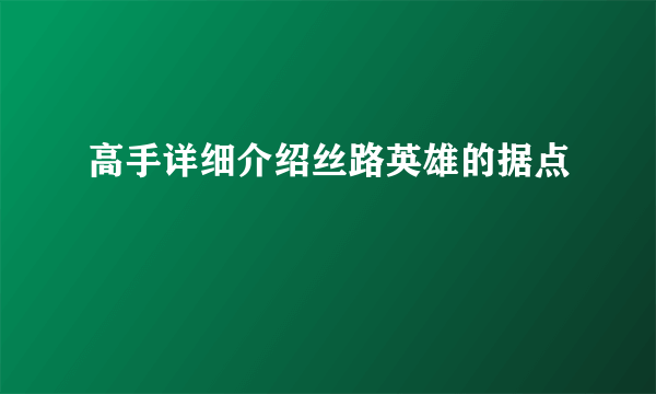 高手详细介绍丝路英雄的据点