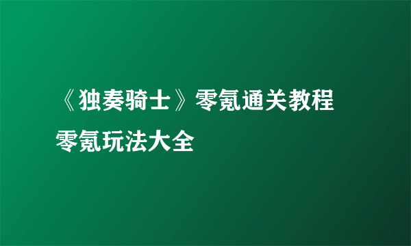 《独奏骑士》零氪通关教程 零氪玩法大全