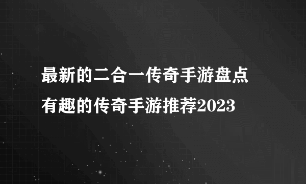 最新的二合一传奇手游盘点 有趣的传奇手游推荐2023