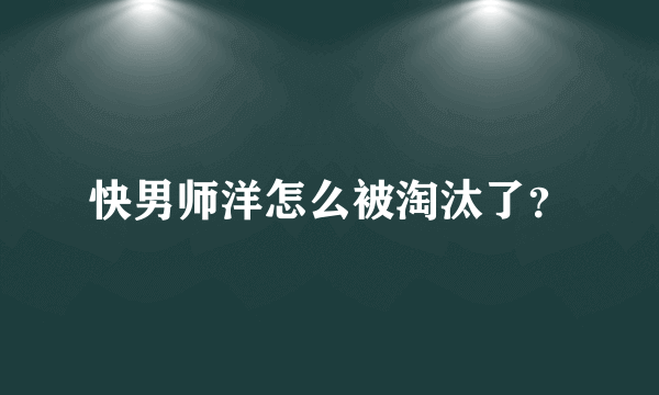 快男师洋怎么被淘汰了？