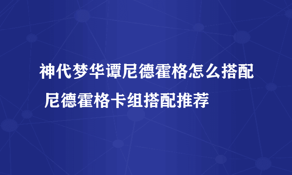 神代梦华谭尼德霍格怎么搭配 尼德霍格卡组搭配推荐