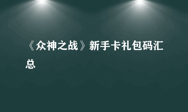 《众神之战》新手卡礼包码汇总