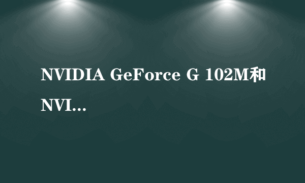 NVIDIA GeForce G 102M和NVIDIA GeForce 310M哪个好？有什么区别？