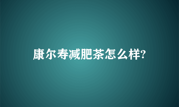 康尔寿减肥茶怎么样?