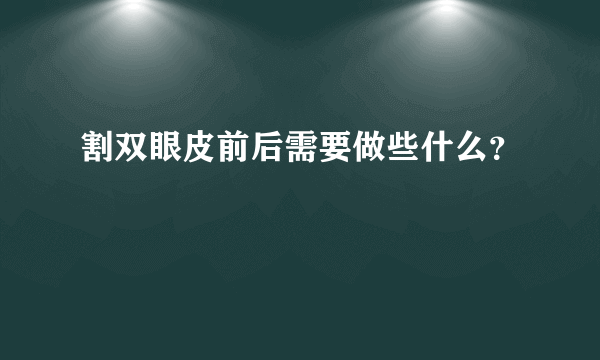 割双眼皮前后需要做些什么？