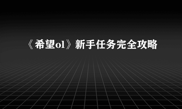 《希望ol》新手任务完全攻略