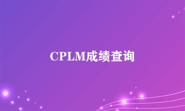 CPLM成绩查询